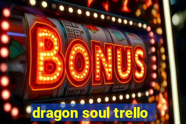 dragon soul trello